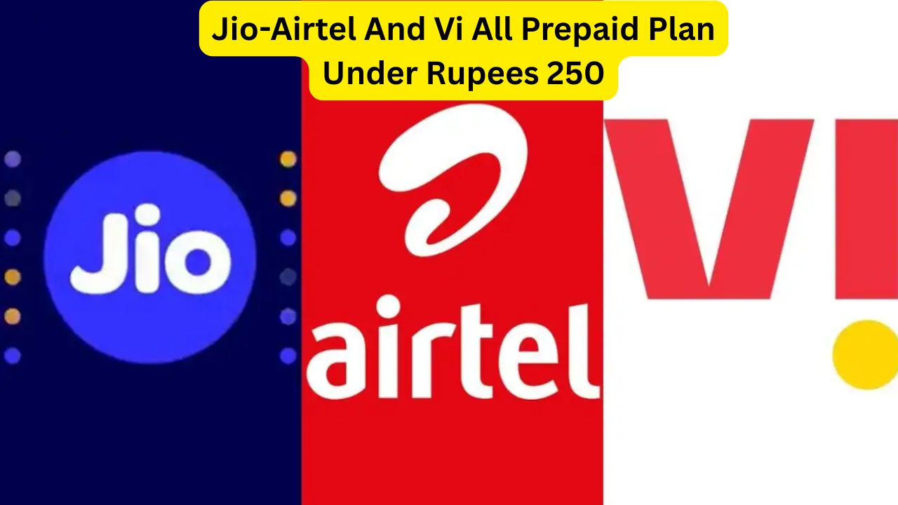 Jio-Airtel And Vi All Prepaid Plan Under Rupees 250
