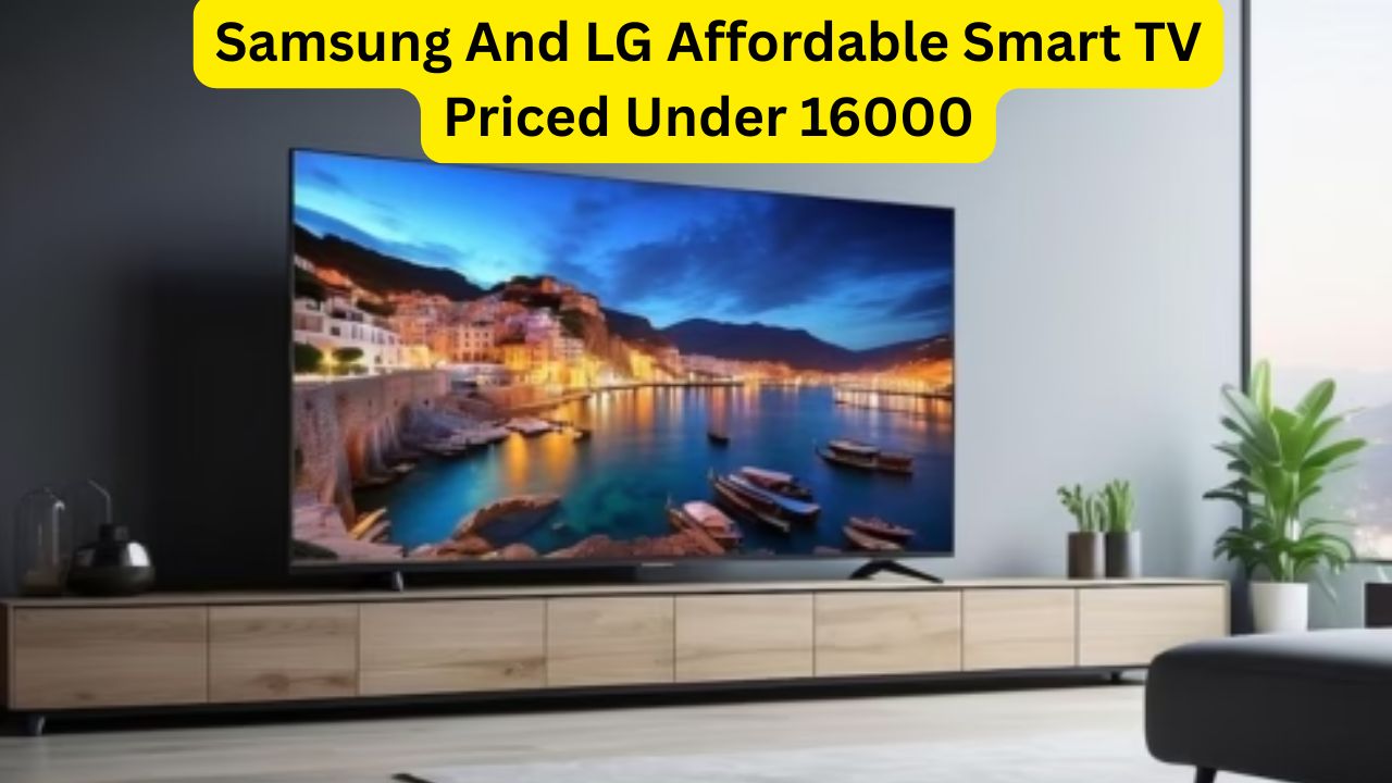 Samsung And LG Affordable Smart TV Priced Under 16000